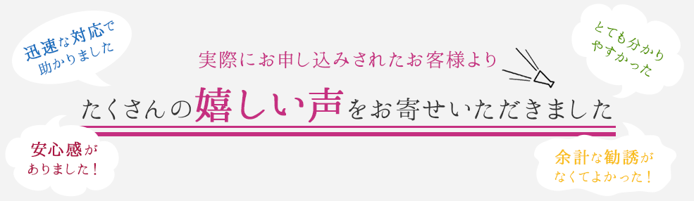 実際にお申し込みされたお客様よりたくさんの嬉しい声をお寄せいただきました